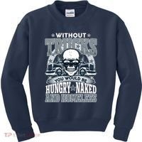 Funny Trucker Without Trucks You Would Be Hungry Naked And Homeless Kids Sweatshirt thumb 0