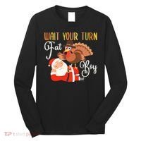 Funny Thanksgiving Wait Your Turn Fat Boy Turkey Santa Long Sleeve Shirt thumb 0