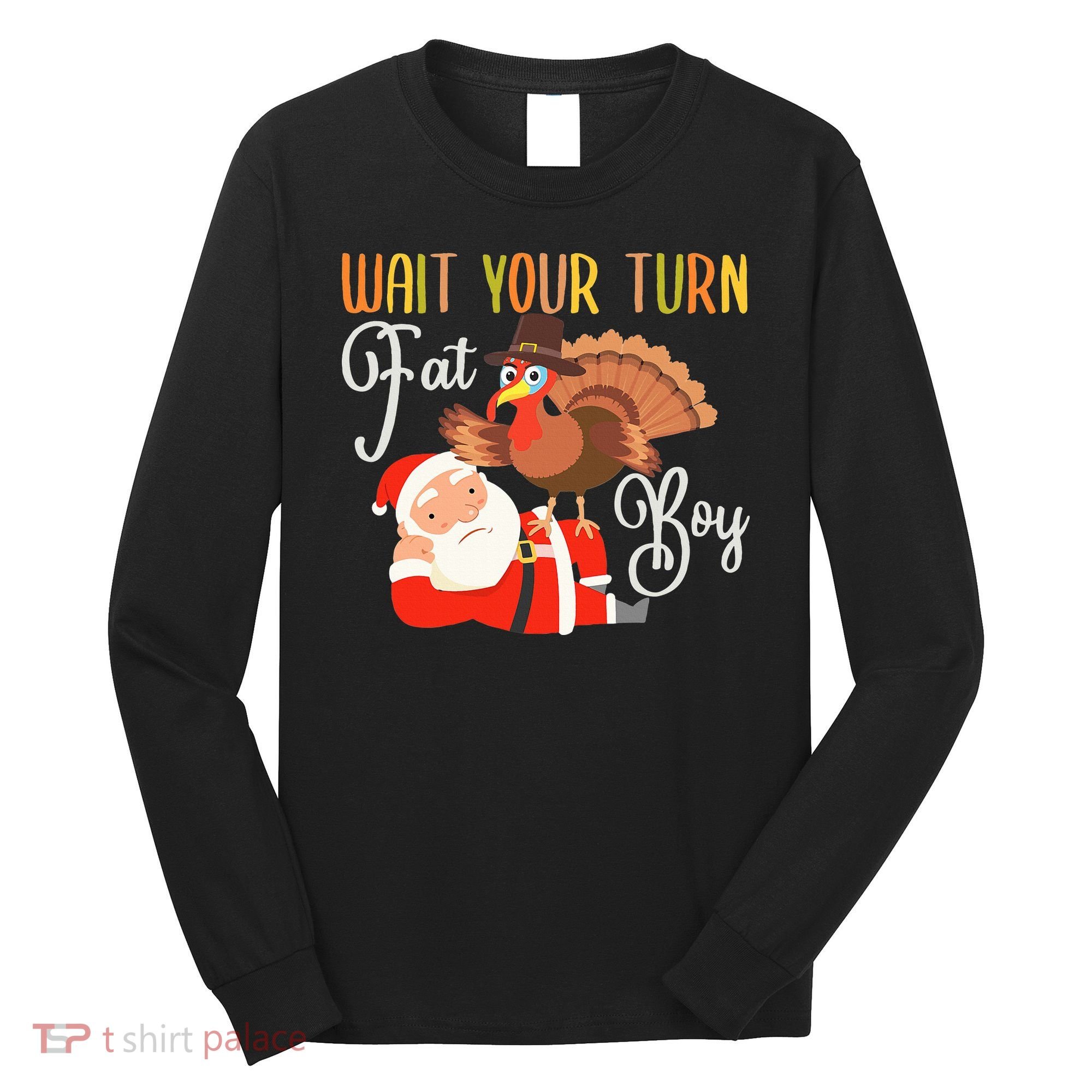Funny Thanksgiving Wait Your Turn Fat Boy Turkey Santa Long Sleeve Shirt