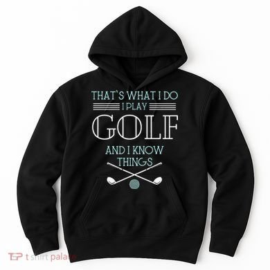 Funny ThatS What I Do I Play Golf And I Know Things Funny Hoodie