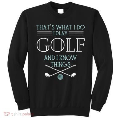 Funny ThatS What I Do I Play Golf And I Know Things Funny Sweatshirt