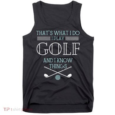 Funny ThatS What I Do I Play Golf And I Know Things Funny Tank Top