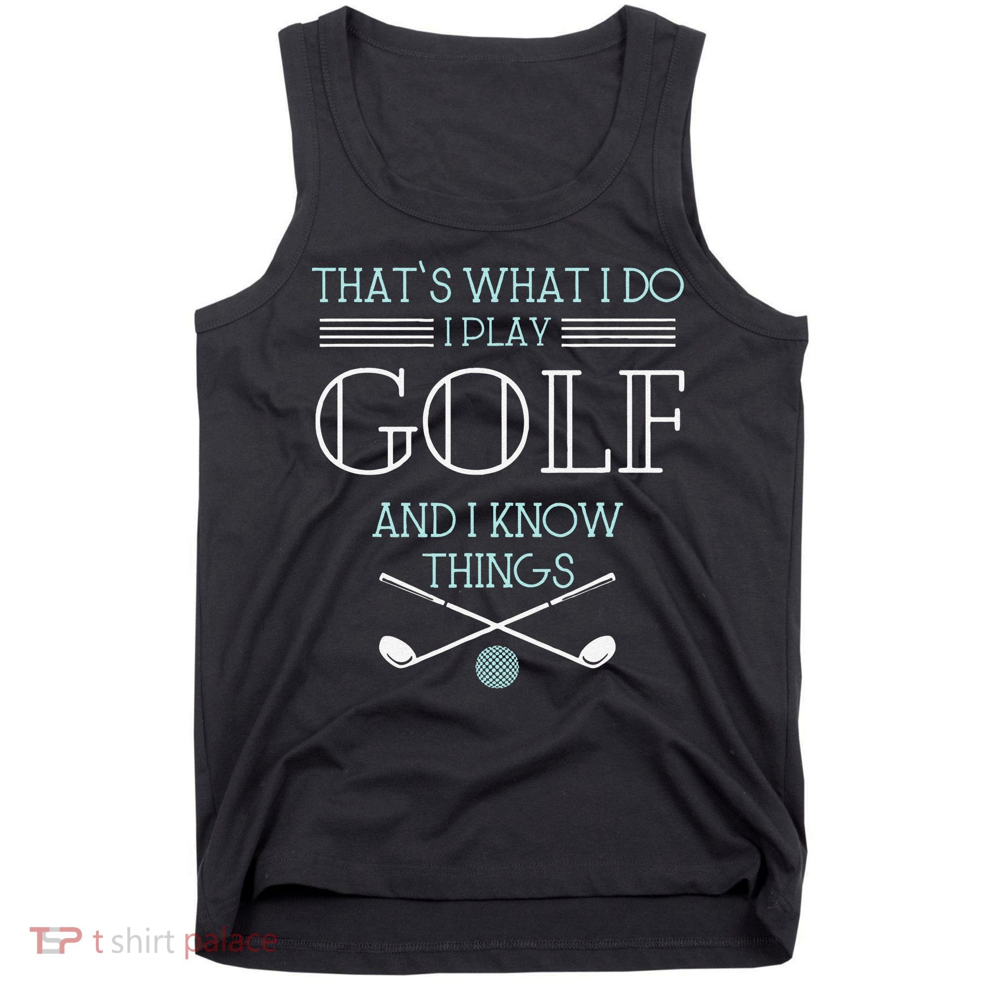 Funny ThatS What I Do I Play Golf And I Know Things Funny Tank Top