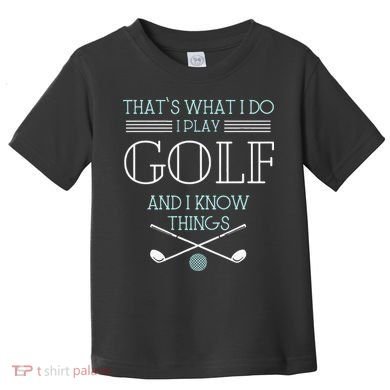 Funny ThatS What I Do I Play Golf And I Know Things Funny Toddler T-Shirt
