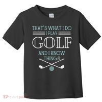 Funny ThatS What I Do I Play Golf And I Know Things Funny Toddler T-Shirt thumb 0