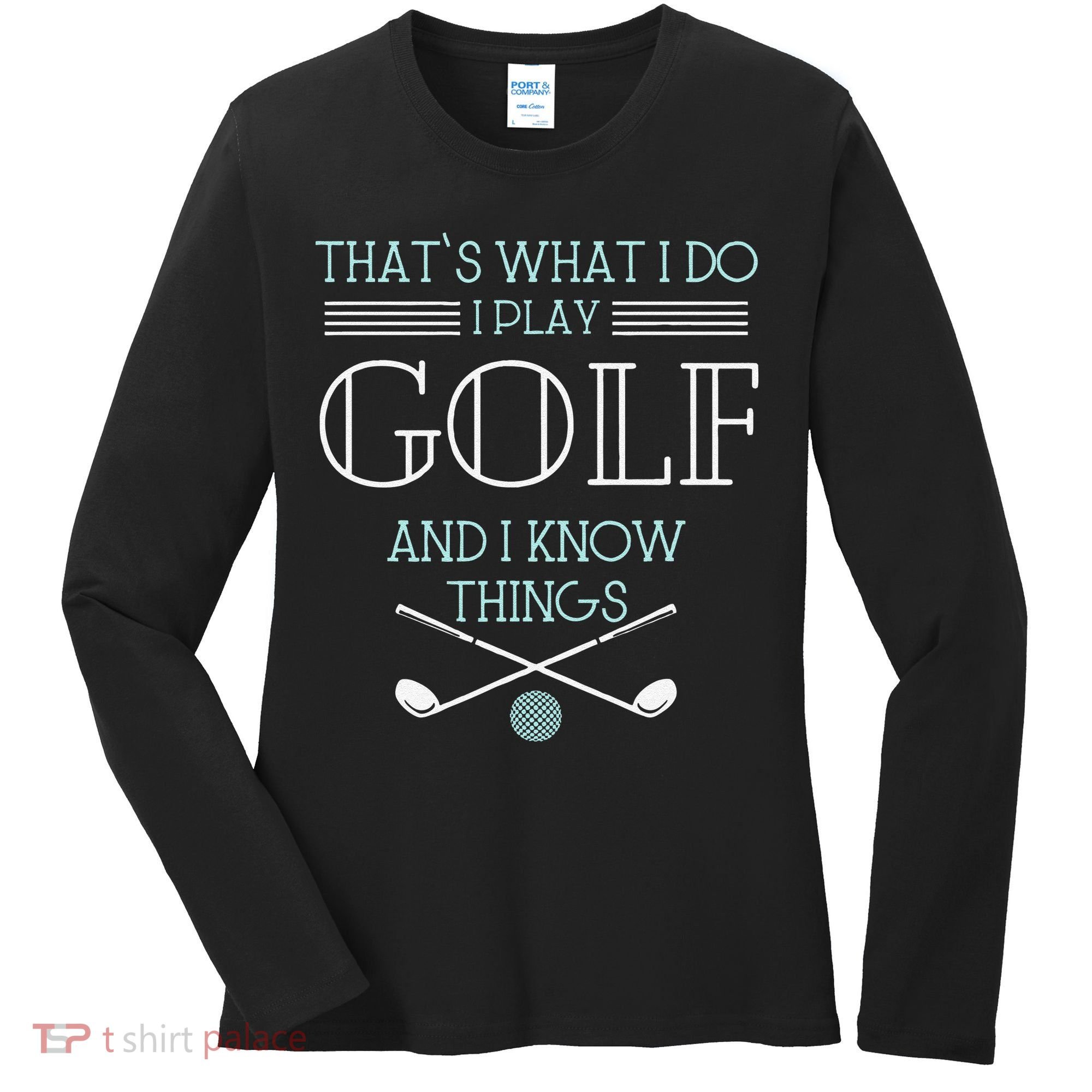 Funny ThatS What I Do I Play Golf And I Know Things Funny Women's Long Sleeve Shirt