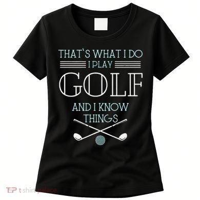 Funny ThatS What I Do I Play Golf And I Know Things Funny Women's T-Shirt