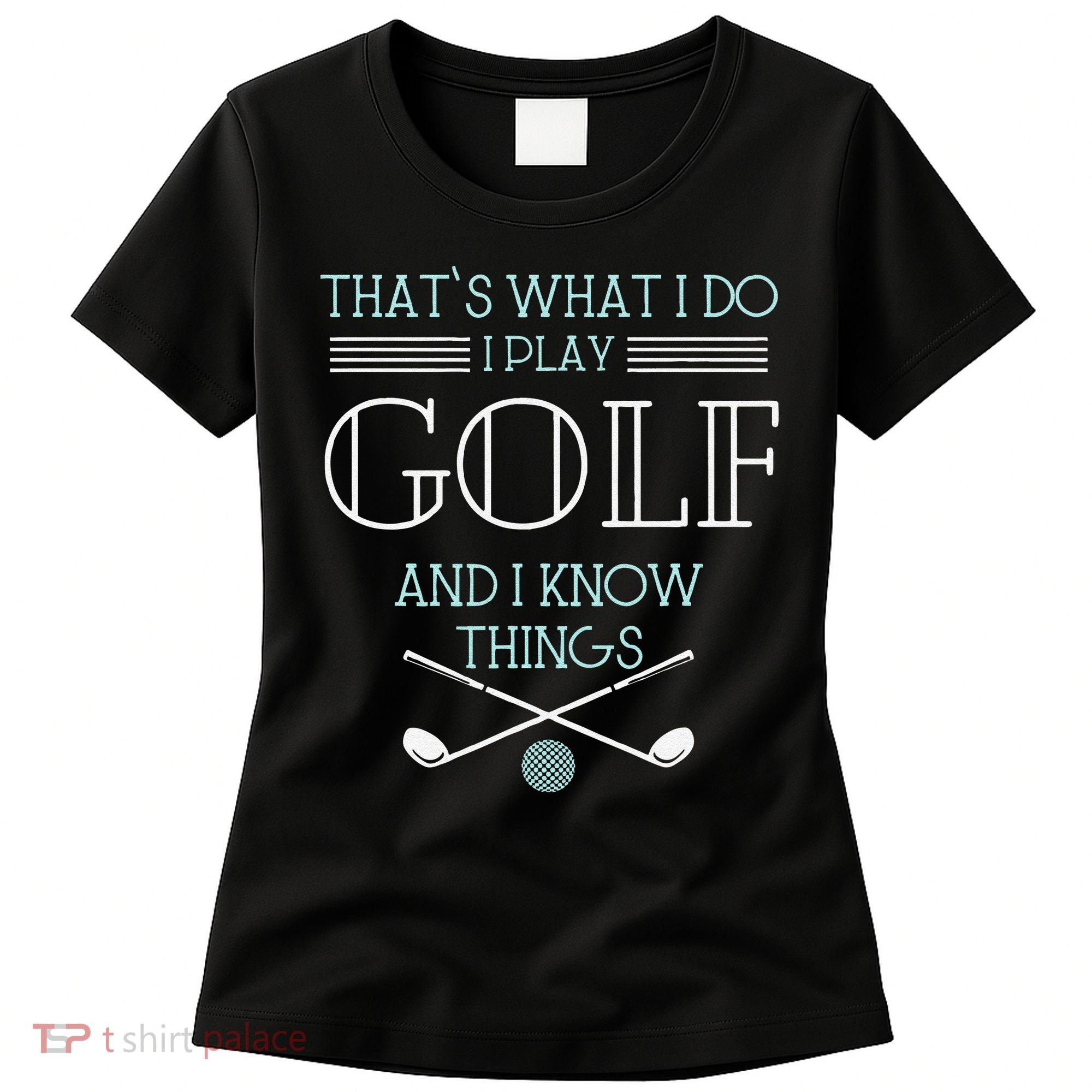 Funny ThatS What I Do I Play Golf And I Know Things Funny Women's T-Shirt
