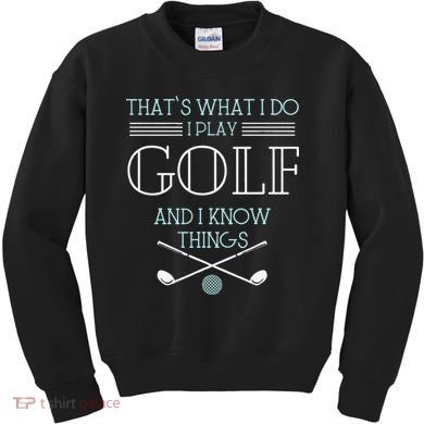 Funny ThatS What I Do I Play Golf And I Know Things Funny Kids Sweatshirt