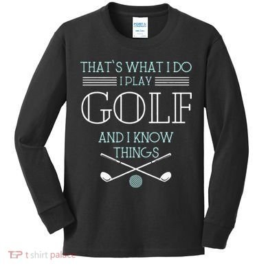 Funny ThatS What I Do I Play Golf And I Know Things Funny Kids Long Sleeve Shirt