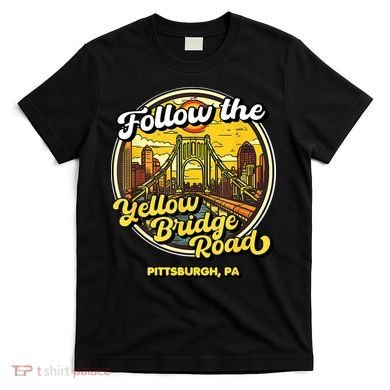 Follow The Yellow Bridge Road Pittsburgh Fan T-Shirt