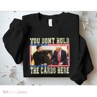 Funny Trump You Dont Hold The Cards Here Zelensky Sweatshirt thumb 2