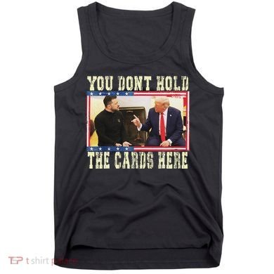 Funny Trump You Dont Hold The Cards Here Zelensky Tank Top