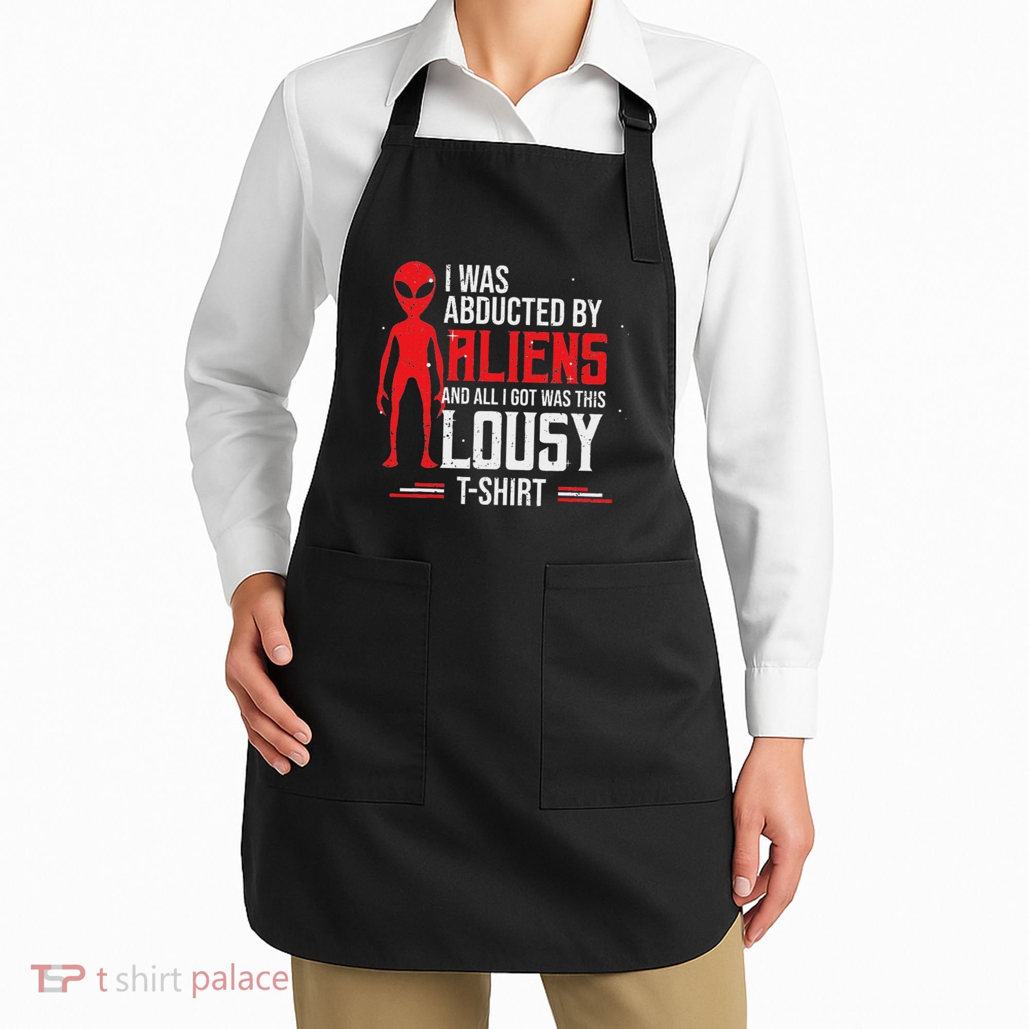 Funny Ufo Abducted By Aliens And All I Got Was This Lousy Apron