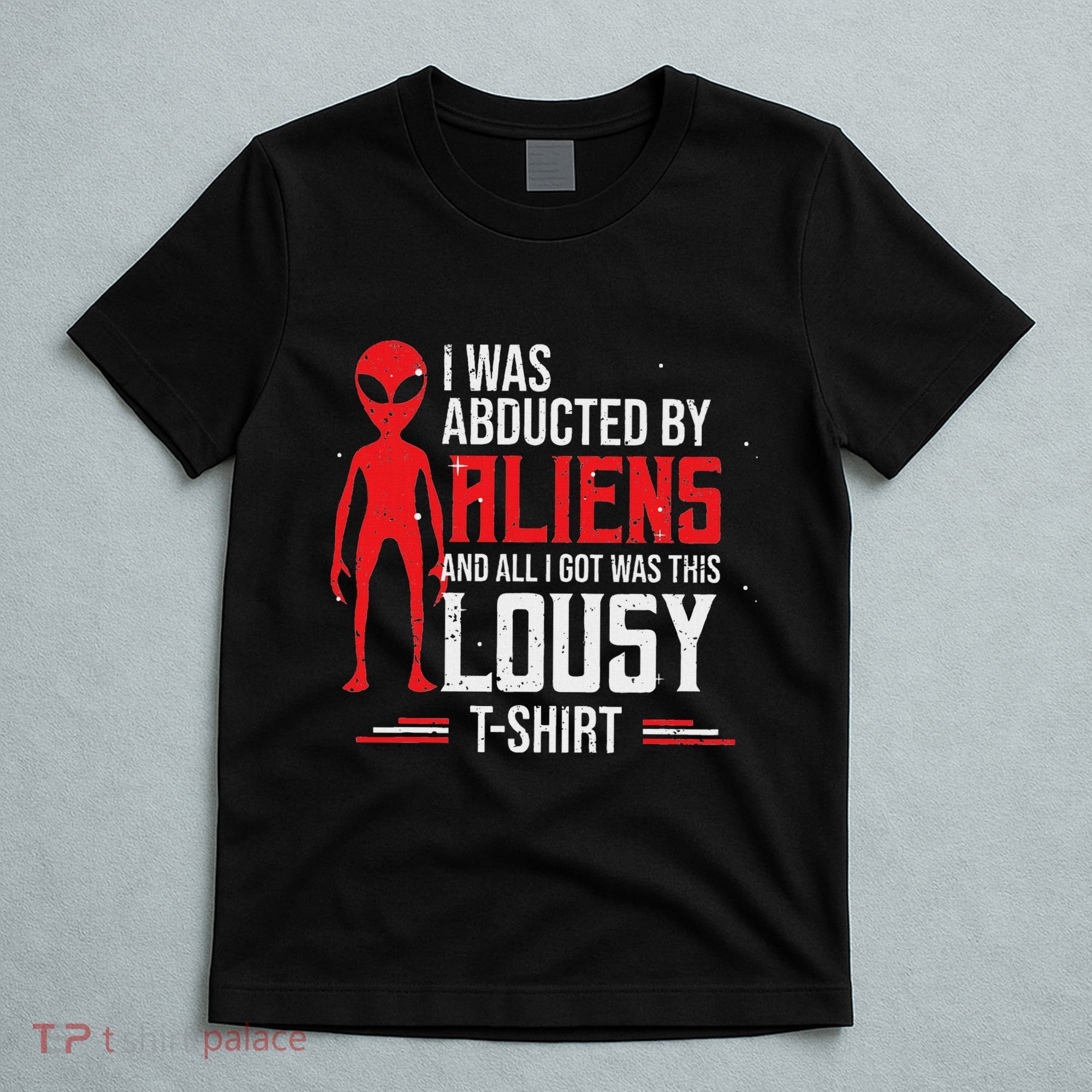 Funny Ufo Abducted By Aliens And All I Got Was This Lousy T-Shirt