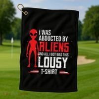 Funny Ufo Abducted By Aliens And All I Got Was This Lousy Golf Towel thumb 1
