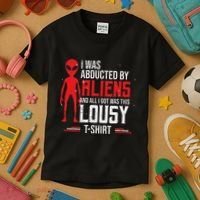 Funny Ufo Abducted By Aliens And All I Got Was This Lousy Kids T-Shirt thumb 3