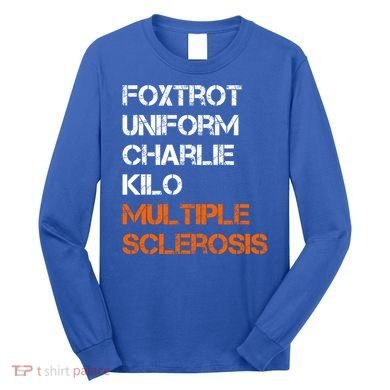 Foxtrot Uniform Charlie Kilo Fuck Multiple Sclerosis Cute Gift Long Sleeve Shirt