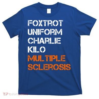 Foxtrot Uniform Charlie Kilo Fuck Multiple Sclerosis Cute Gift T-Shirt
