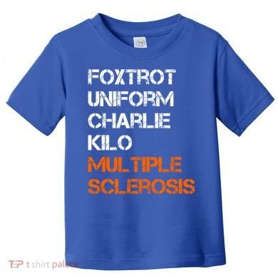 Foxtrot Uniform Charlie Kilo Fuck Multiple Sclerosis Cute Gift Toddler T-Shirt