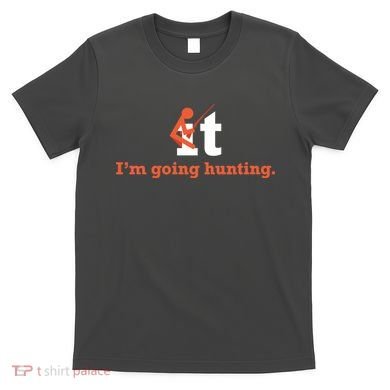 Fuck It I'm Going Hunting T-Shirt