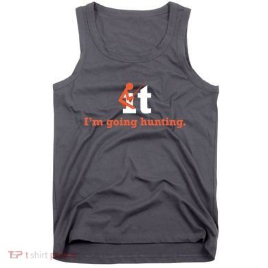 Fuck It I'm Going Hunting Tank Top