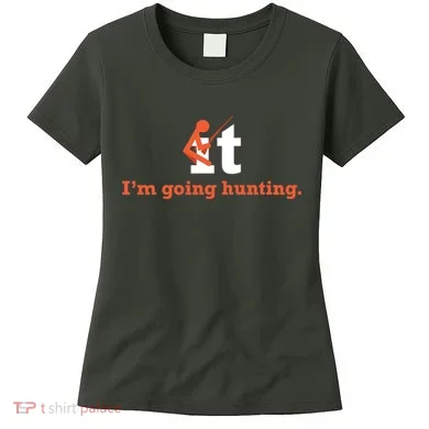 Fuck It I'm Going Hunting Women's T-Shirt