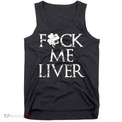 Fuck Me Liver Irish Whiskey Funny St. Patrick's Day Tank Top