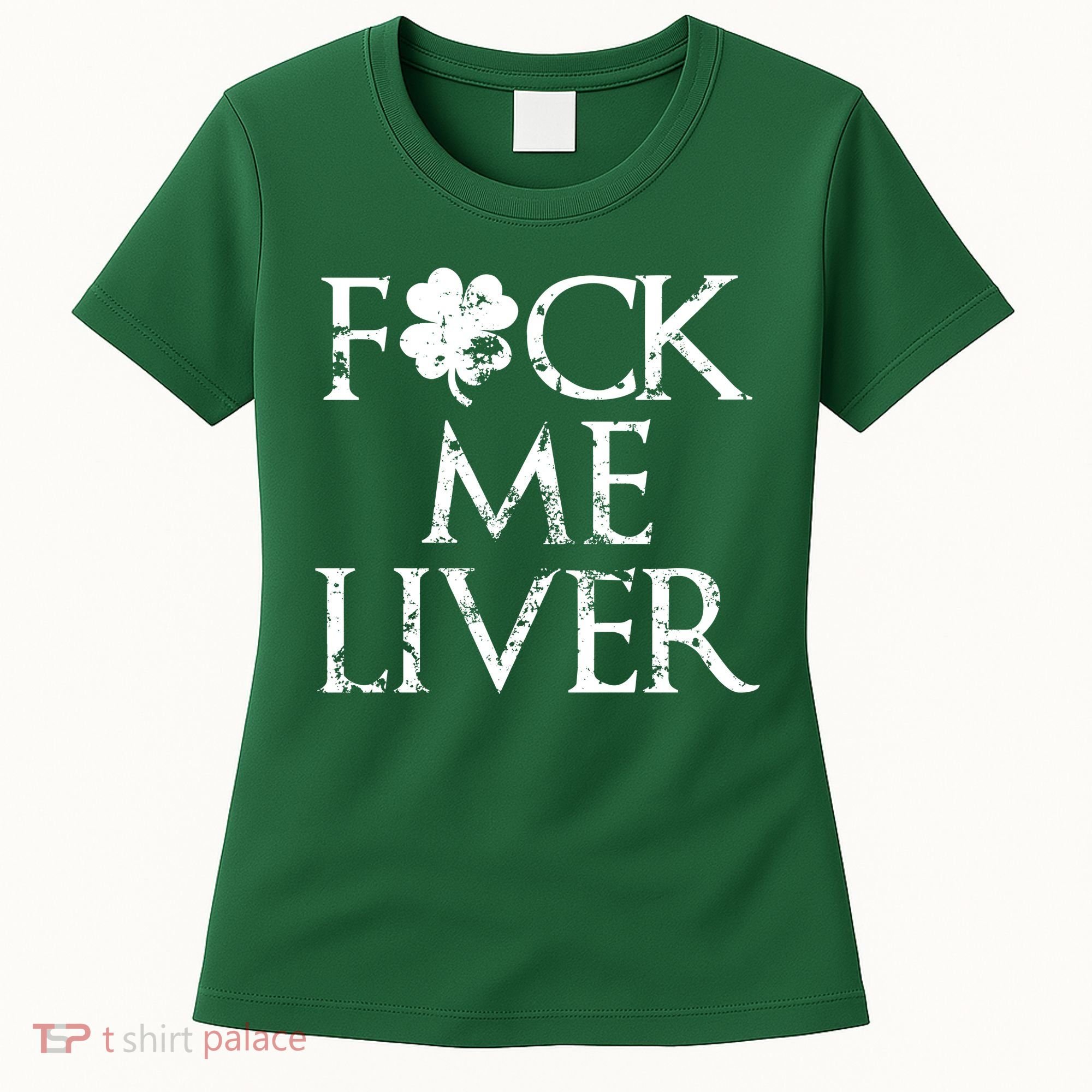 Fuck Me Liver Irish Whiskey Funny St. Patrick's Day Women's T-Shirt