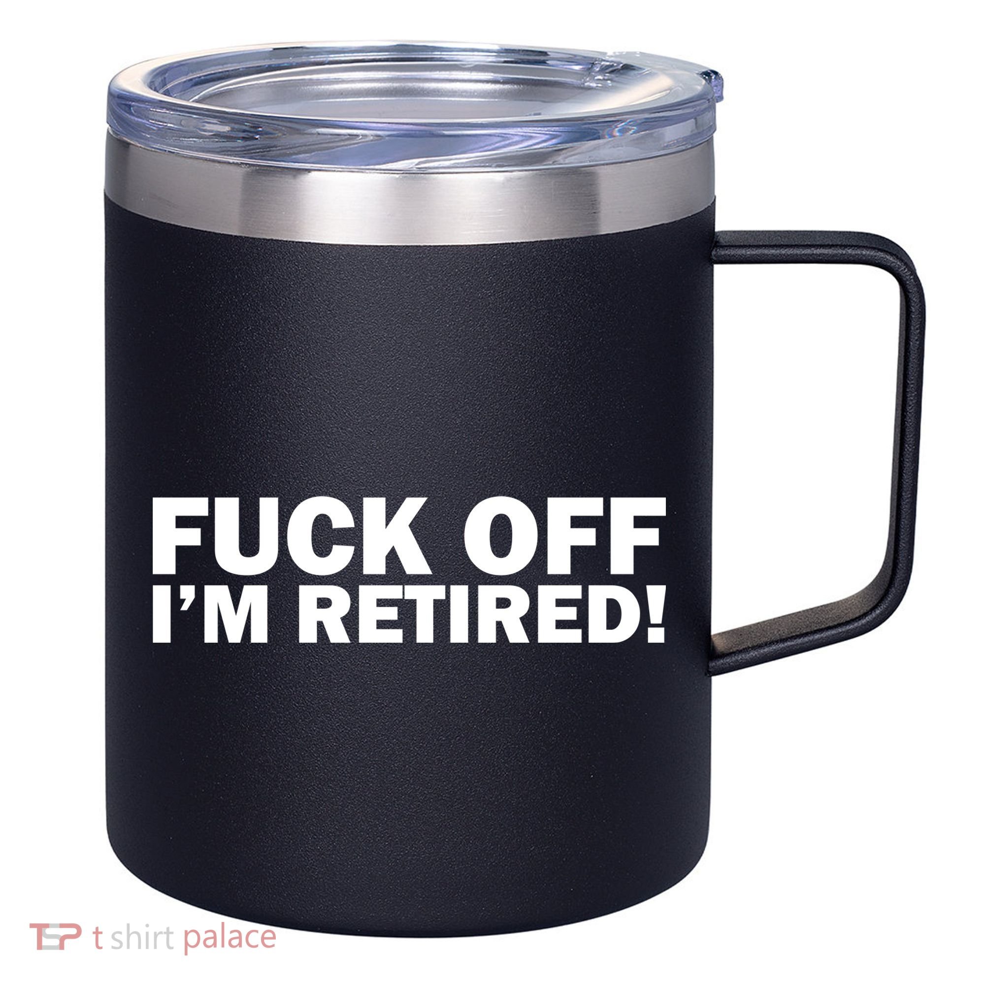 Fuck Off I'm Retired 12oz Stainless Steel Coffee Mug