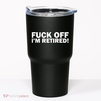 Fuck Off I'm Retired Tumbler