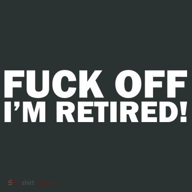 Fuck Off I'm Retired Long Sleeve Shirt