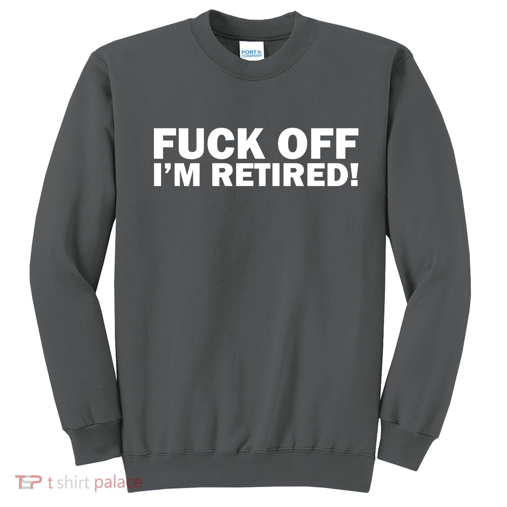Fuck Off I'm Retired Sweatshirt