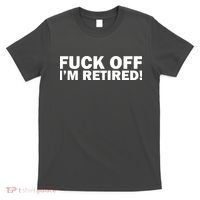 Fuck Off I'm Retired T-Shirt thumb 0