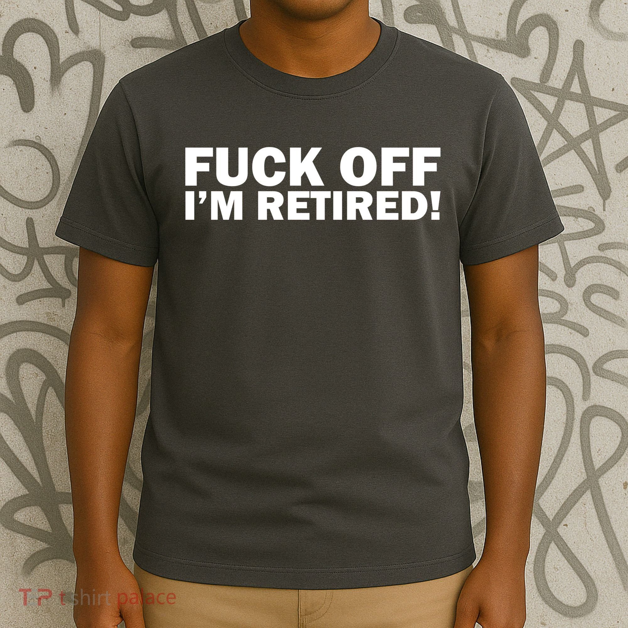 Fuck Off I'm Retired T-Shirt