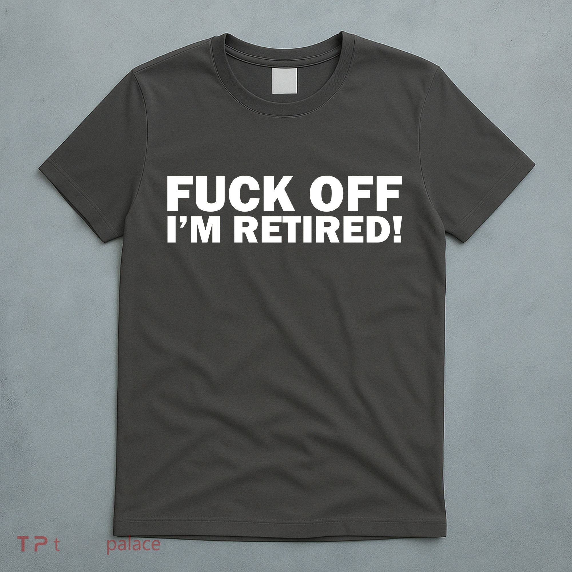 Fuck Off I'm Retired T-Shirt