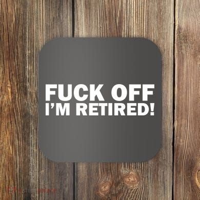 Fuck Off I'm Retired Coaster