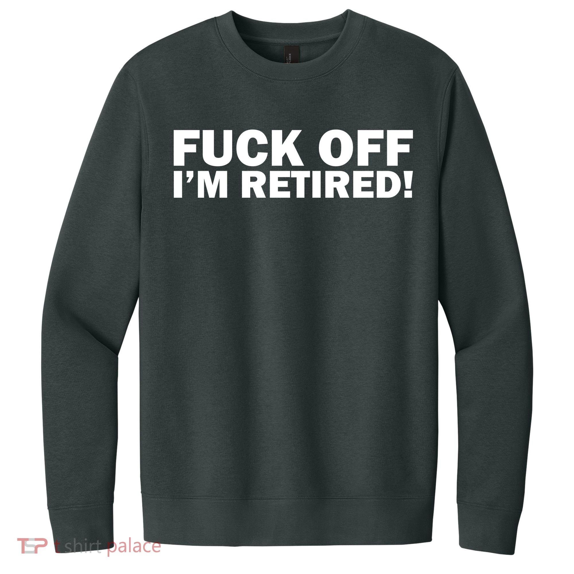 Fuck Off I'm Retired V.I.T. Fleece Crew Sweatshirt