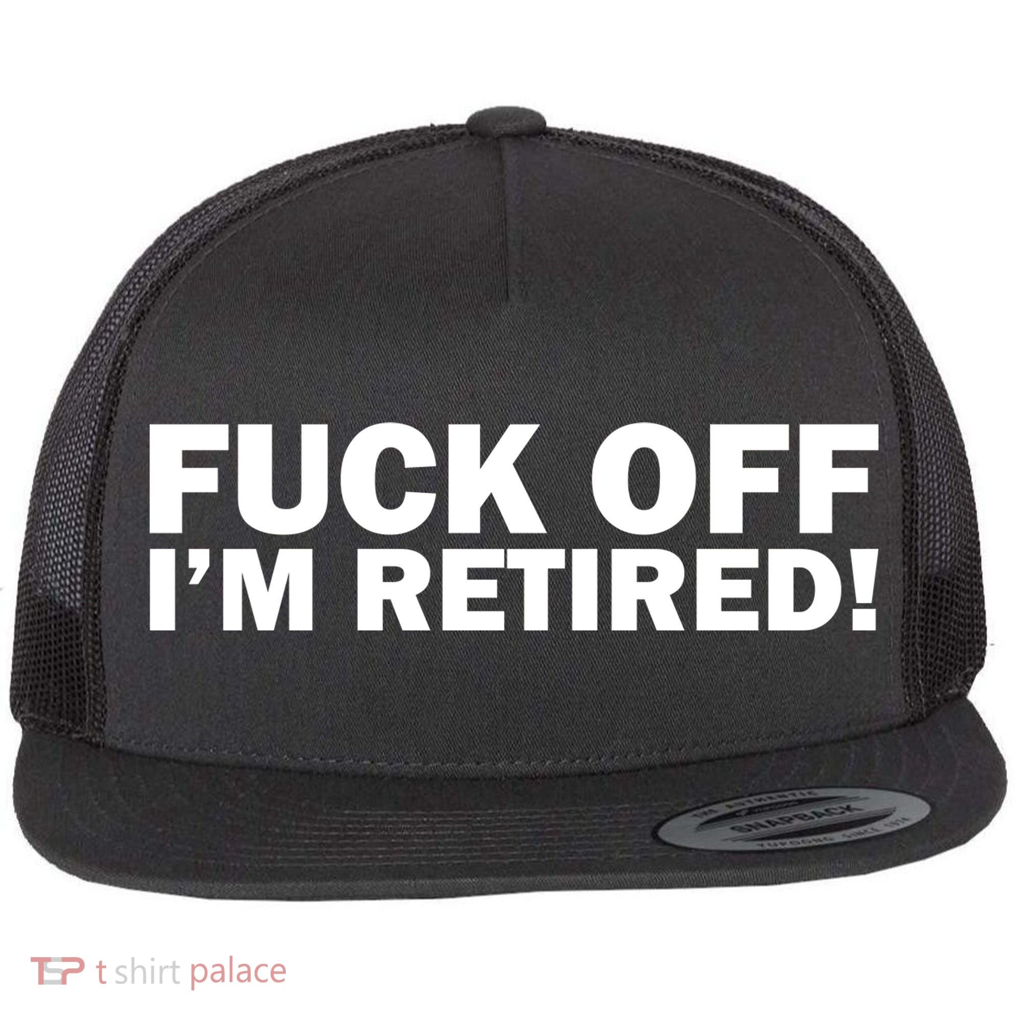 Fuck Off I'm Retired Flat Bill Trucker Hat