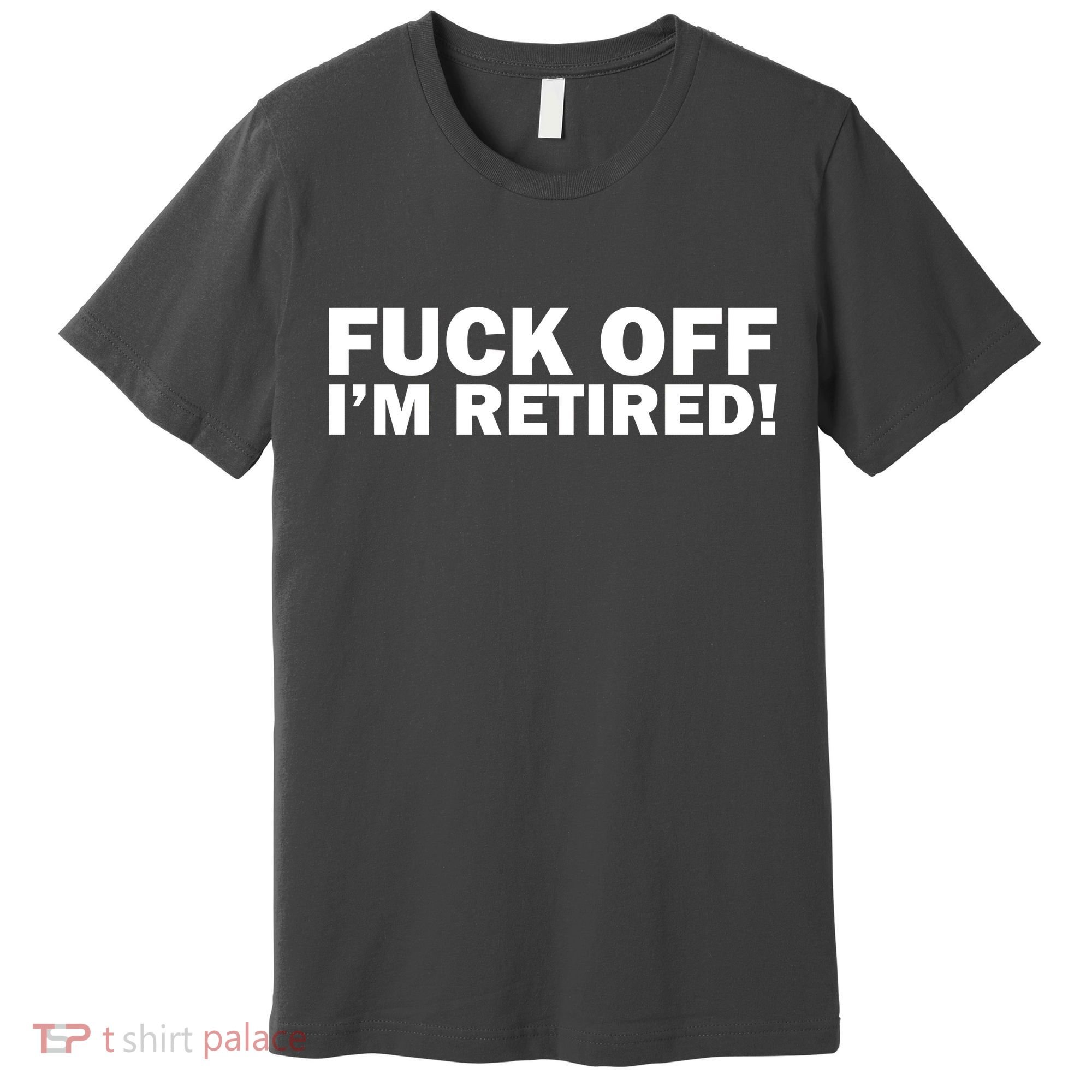 Fuck Off I'm Retired Premium T-Shirt