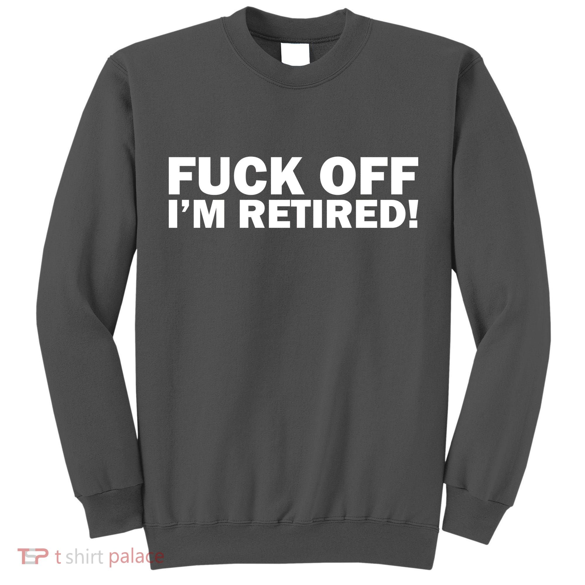 Fuck Off I'm Retired Tall Sweatshirt