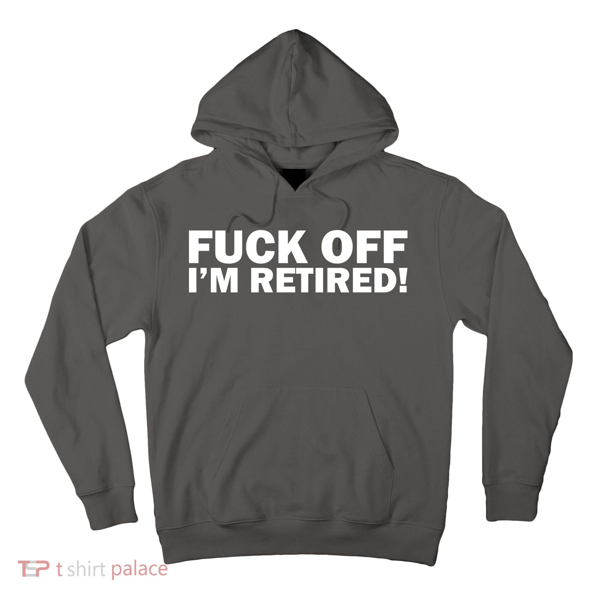 Fuck Off I'm Retired Tall Hoodie