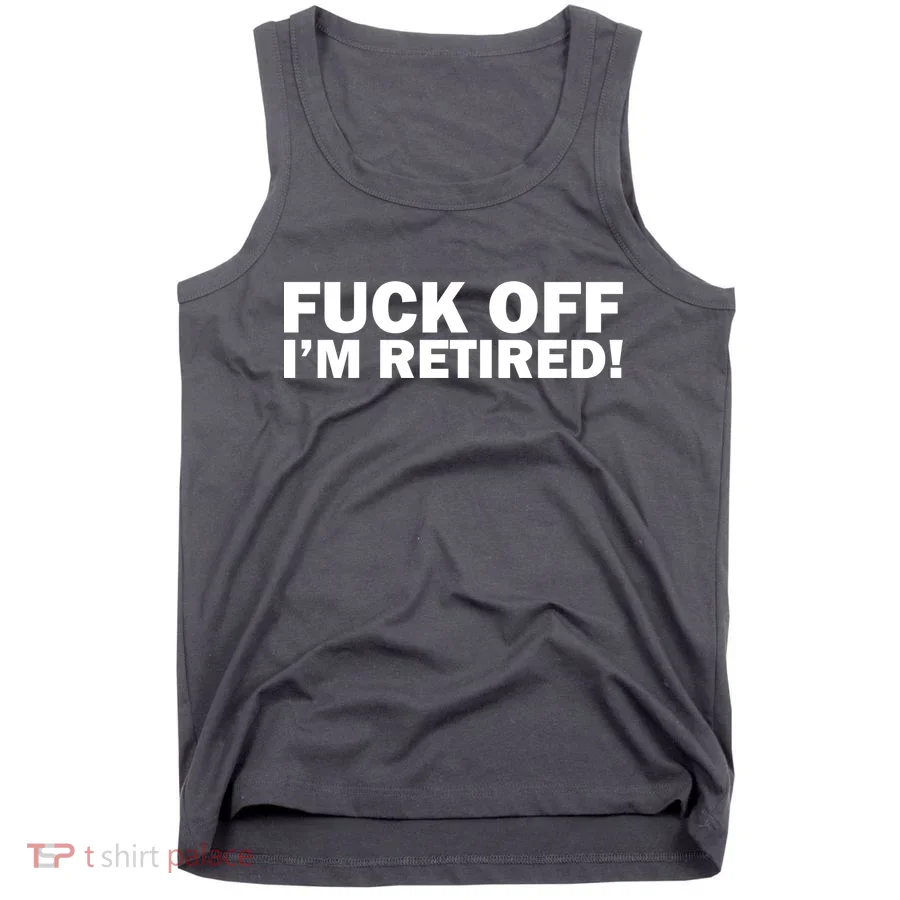 Fuck Off I'm Retired Tank Top