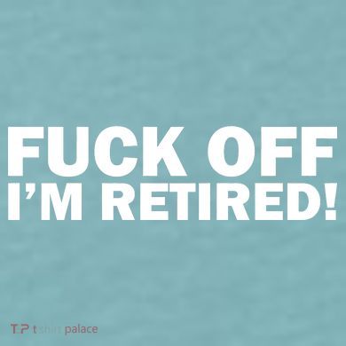 Fuck Off I'm Retired Sueded Cloud Jersey T-Shirt