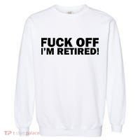 Fuck Off I'm Retired Garment-Dyed Sweatshirt thumb 0