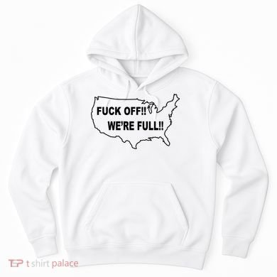 Fuck Off We're Full United States Hoodie