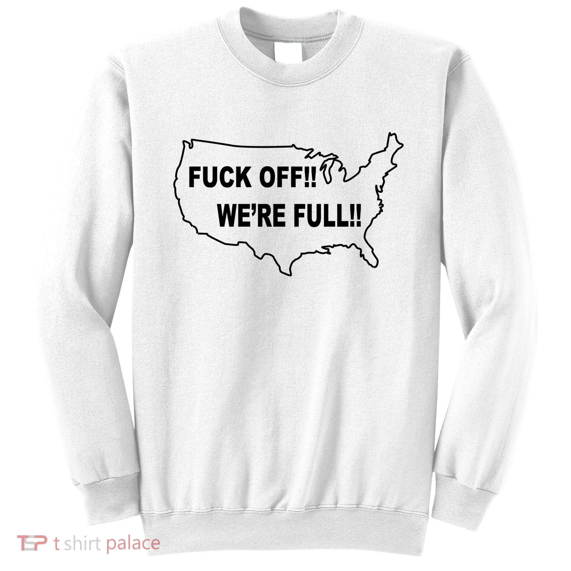 Fuck Off We're Full United States Sweatshirt