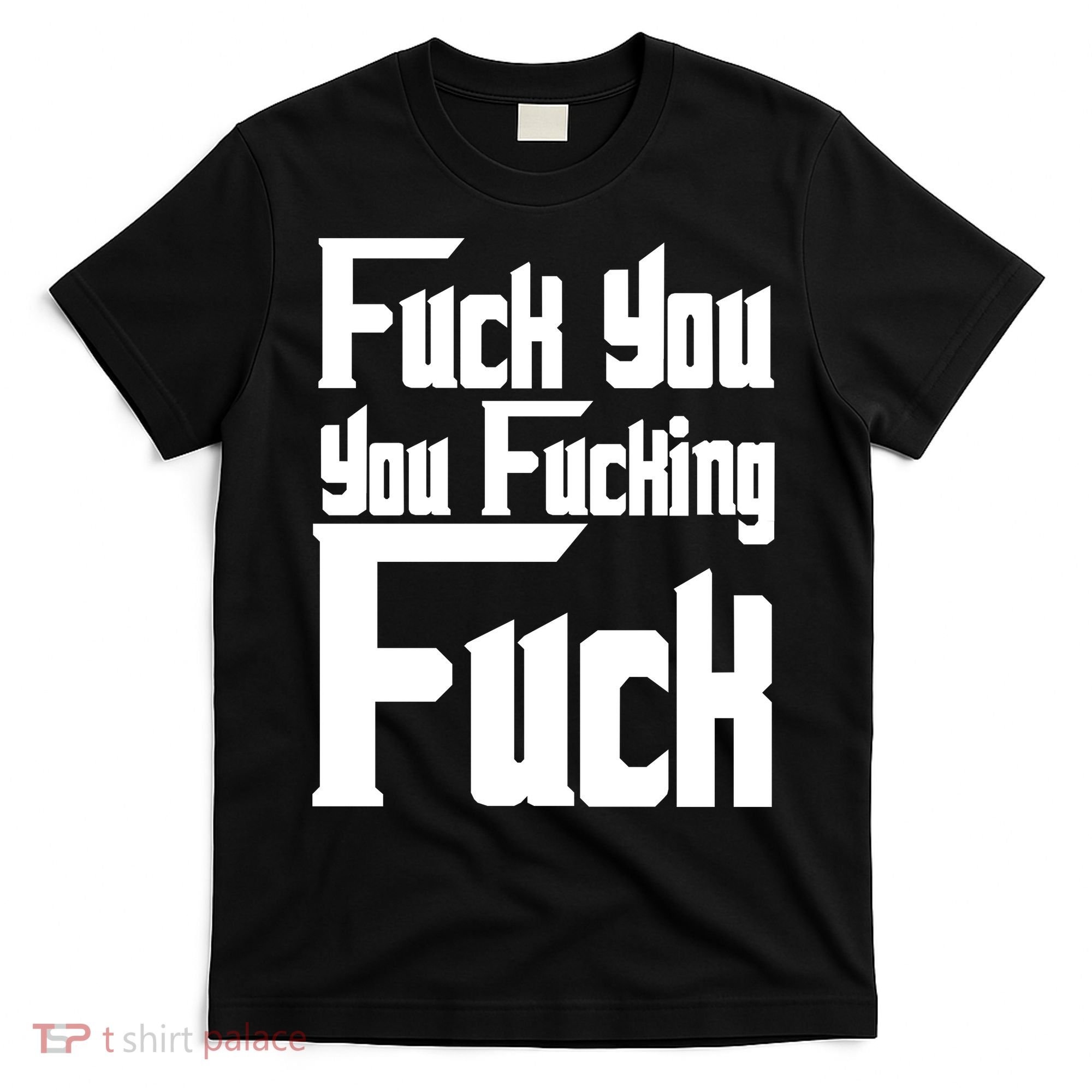 Fuck You You Fucking Fuck T-Shirt