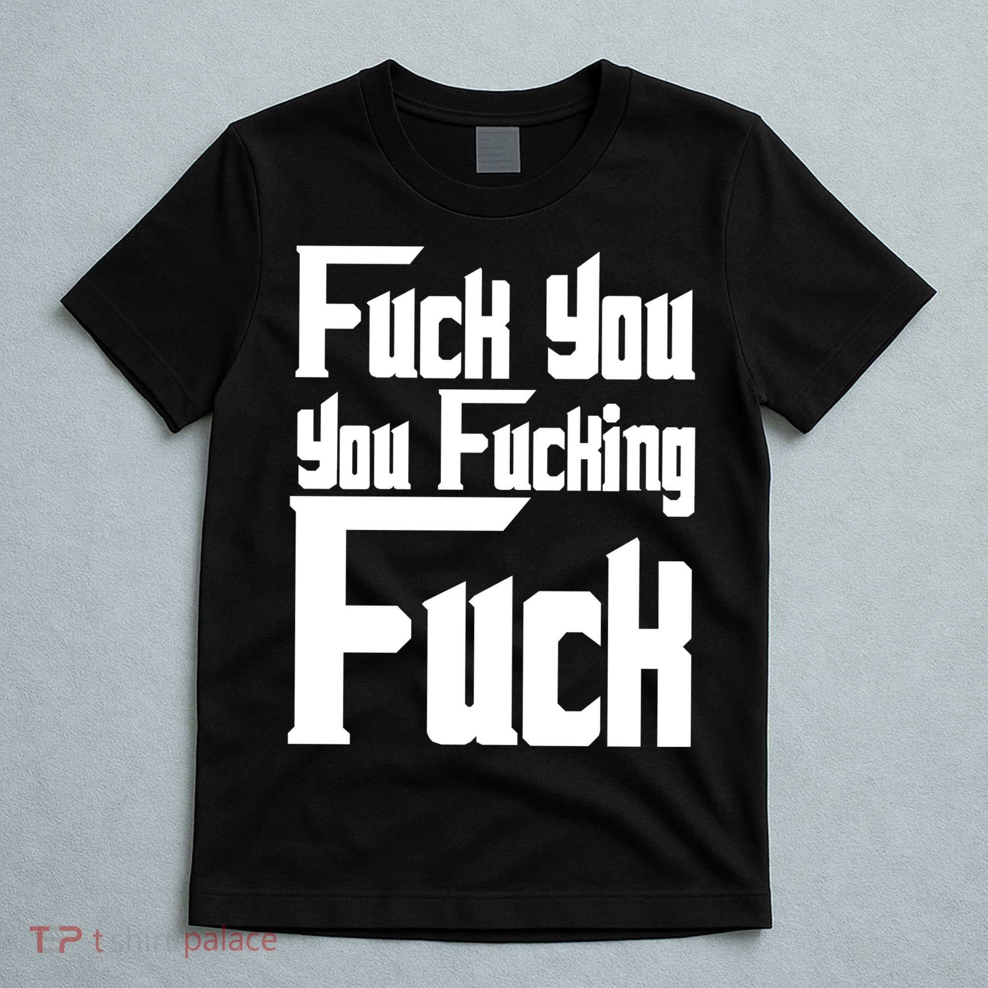Fuck You You Fucking Fuck T-Shirt