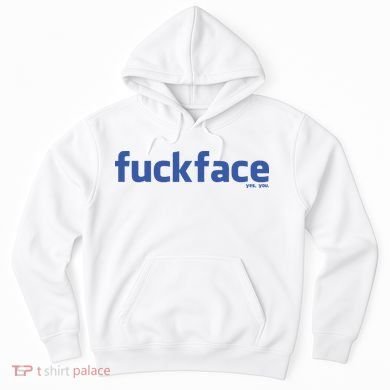 Fuckface Yes You Hoodie